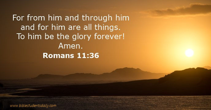 Romans 11, 36 - from him and through him... to GOD be the glory.jpg